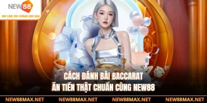 Cách Đánh Bài Baccarat Ăn Tiền Thật Chuẩn Cùng NEW88