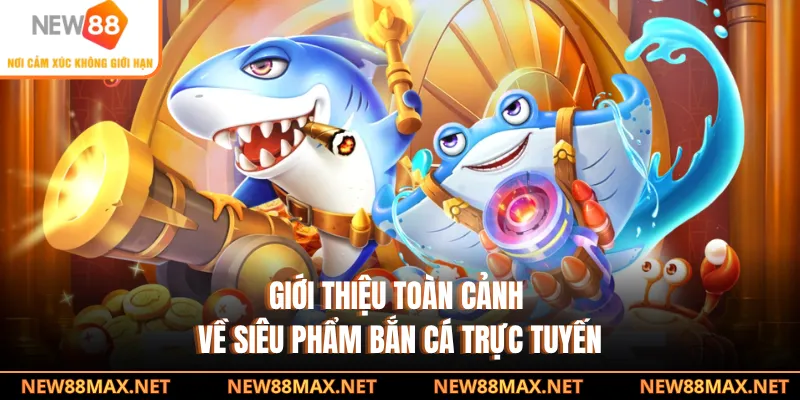 Giới thiệu toàn cảnh về siêu phẩm bắn cá trực tuyến