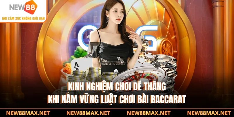 Kinh nghiệm chơi dễ thắng khi nắm vững luật chơi bài Baccarat
