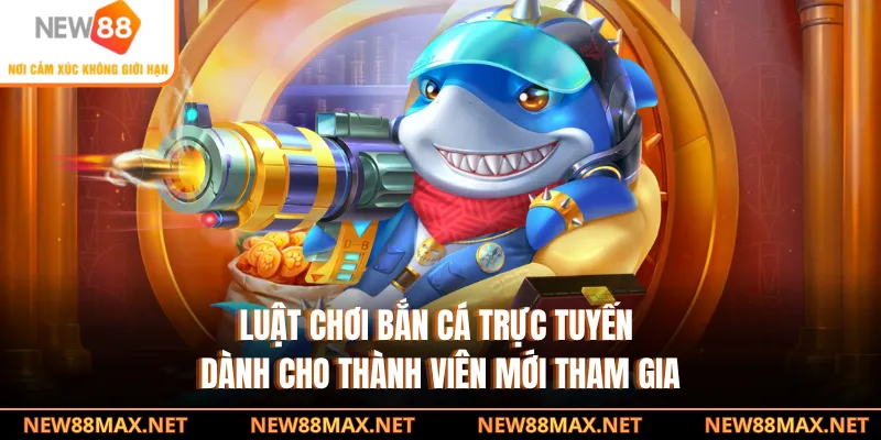 Luật chơi bắn cá trực tuyến dành cho thành viên mới tham gia