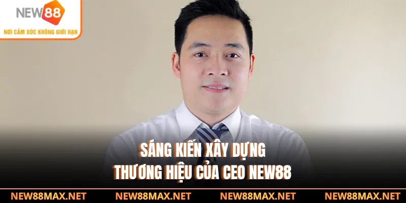 Sáng kiến xây dựng thương hiệu của CEO NEW88