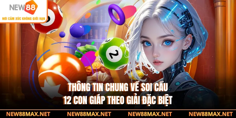 Thông tin chung về soi cầu 12 con giáp theo giải đặc biệt