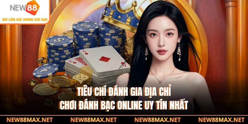Tiêu chí đánh gia địa chỉ chơi đánh bạc online uy tín nhất
