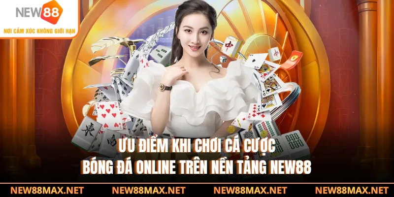 Ưu điểm khi chơi cá cược bóng đá online trên nền tảng NEW88