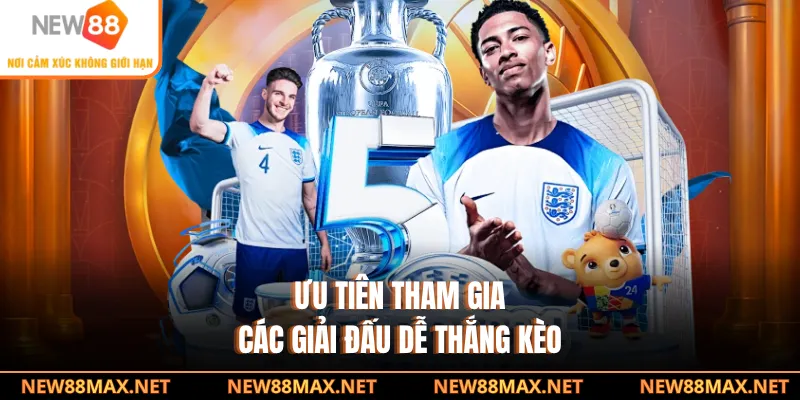 Ưu tiên tham gia các giải đấu dễ thắng kèo