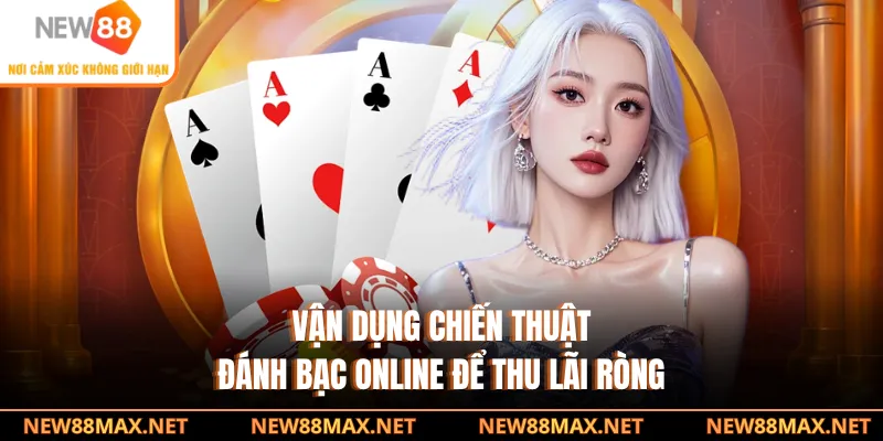 Vận dụng chiến thuật đánh bạc online để thu lãi ròng